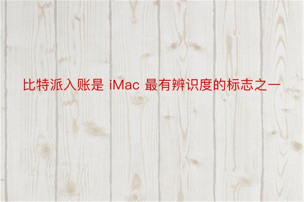 比特派入账是 iMac 最有辨识度的标志之一