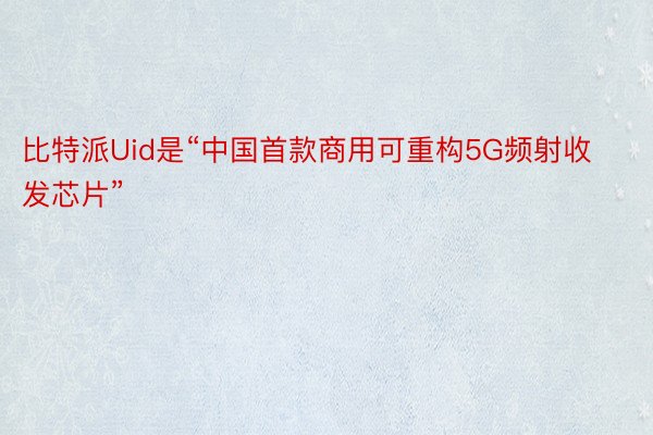 比特派Uid是“中国首款商用可重构5G频射收发芯片”