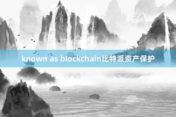 known as blockchain比特派资产保护