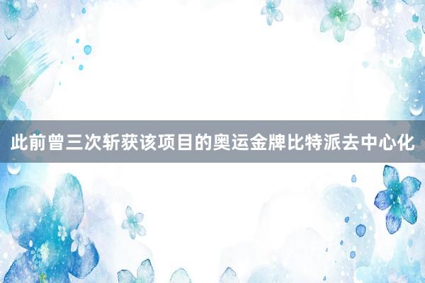 此前曾三次斩获该项目的奥运金牌比特派去中心化