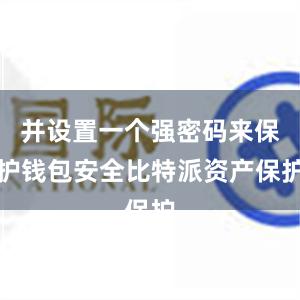 并设置一个强密码来保护钱包安全比特派资产保护