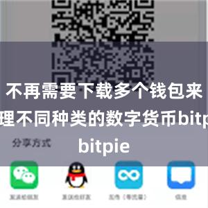 不再需要下载多个钱包来管理不同种类的数字货币bitpie